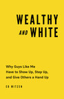 Entrepreneur and Philanthropist Ed Mitzen Releases New Book: "Wealthy and White: Why Rich Guys Like Me Have to Show Up, Step Up, and Give Others a Hand Up"