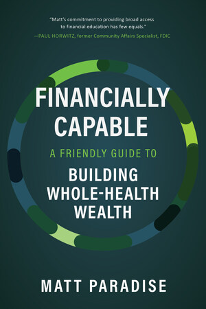 Shatter Financial Barriers with Matt Paradise's Definitive Guide to Debt Reduction and Credit Boosting: "Financially Capable: A Friendly Guide to Building Whole-Health Wealth"