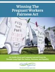 New Report, "Winning the Pregnant Workers Fairness Act," Details Inside Story of Passage as Historic Civil Rights Legislation Goes Into Effect June 27th