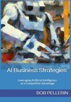 Gain a Competitive Edge with AI: Amazon Best Selling Author Bob Pellerin Reveals Strategies in New Book