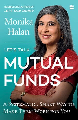 Let's Talk Mutual Funds: A Systematic, Smart Way to Make Them Work for You by Monika Halan Releasing on 27 June 2023
