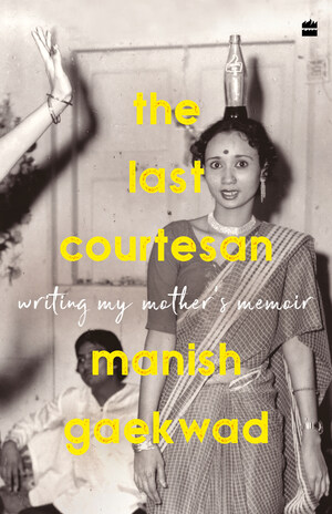HarperCollins is proud to announce the publication of The Last Courtesan: Writing My Mother's Memoir by Manish Gaekwad
