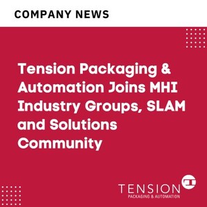 Tension Packaging &amp; Automation Joins MHI Industry Groups, SLAM and Solutions Community