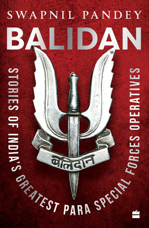 HarperCollins India presents Balidan: Stories of India's Greatest PARA Special Forces Operatives by Swapnil Pandey