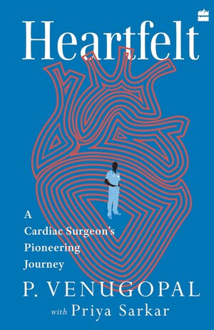HarperCollins is proud to announce the publication of Heartfelt - A Cardiac Surgeon's Pioneering Journey by P. Venugopal with Priya Sarkar