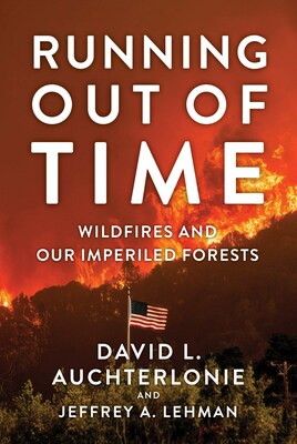 "Running Out of Time: Wildfires and Our Imperiled Forests," which aims to shed light on wildfire management practices and provide innovative solutions from two management experts, authors David L. Auchterlonie and Jeffrey A. Lehman, is available now.