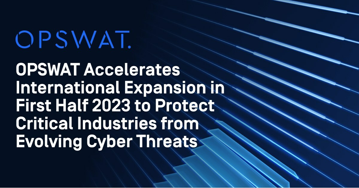 OPSWAT Accelerates International Expansion in First Half 2023 to Protect Critical Industries from Evolving Cyber Threats - Vimarsana News