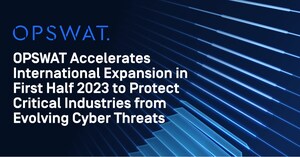 OPSWAT Accelerates International Expansion in First Half 2023 to Protect Critical Industries from Evolving Cyber Threats