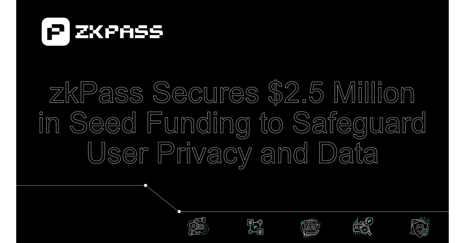 zkPass Secures $2.5 Million in Seed Funding to Safeguard User Privacy and Data