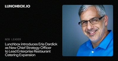 Lunchbox Introduces Erle Dardick as New Chief Strategy Officer to Lead Enterprise Restaurant Catering Expansion