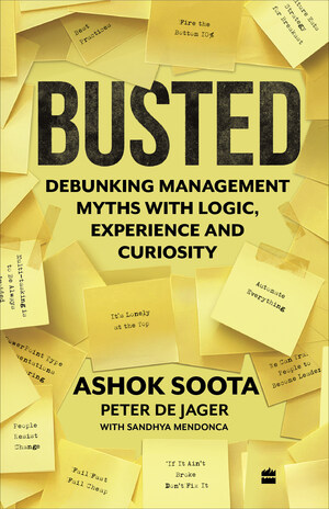 HarperCollins is proud to announce the publication of Busted: Debunking Management Myths with Logic, Experience and Curiosity by Ashok Soota and Peter de Jager with Sandhya Mendonca