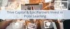 Trive Capital and Epic Partners Invest in Pryor Learning