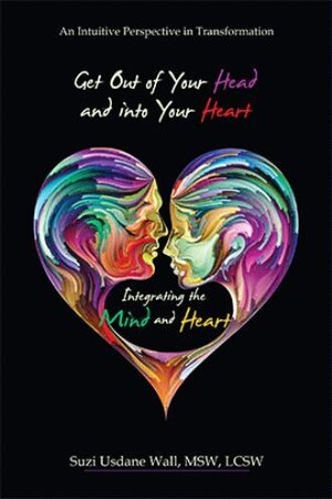 Debuting author Suzi Usdane Wall announces the release of 'Get Out of Your Head and into Your Heart Integrating the Mind and Heart'