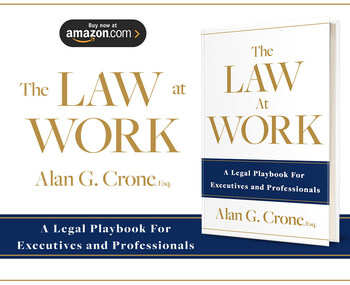 To help others better understand employment law and Best Hiring Practices, The Crone Law Firm CEO Alan G. Crone wrote; “The Law at Work: A Legal Playbook For Executives and Professionals” (2023).