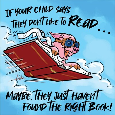 "If your child says they don't like to read ... Maybe they just haven't found the right book!"