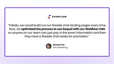 Michael Cole & the Everflow Marketing Team, a customer of Sequel.io, used to manually publish all their event landing pages. Now they are able to quickly publish an event landing page for every event they host with Sequel.io.