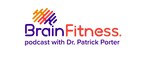 GROUNDBREAKING "BRAIN FITNESS PODCAST WITH DR. PATRICK PORTER" LAUNCHES FEATURING BRAINWAVE ENTRAINMENT ENCODING TO ENHANCE LISTENERS' FOCUS AND MEMORY AS THEY LEARN FROM BRAIN EXPERTS