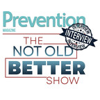 Prevention Magazine and The Not Old Better Show Team Up For New Monthly Podcast Interview Series Featuring Prevention Reported Stories