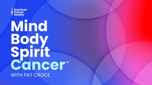 The American Cancer Society Presents a New Limited Series Podcast: Mind. Body. Spirit. Cancer. with Pat Croce
