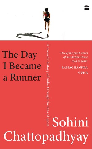 HarperCollins is proud to announce the publication of 'The Day I became a Runner' A Women's History of India through the Lens of Sport by Sohini Chattopadhyay