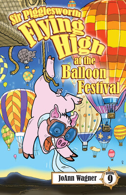 Celebrated Children's Author, JoAnn Wagner, Releases Ninth Adventure in Award-Winning Series: ‘Sir Pigglesworth Flying High at the Balloon Festival'