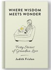 BUFFALO AUTHOR JUDITH FRIZLEN CELEBRATES AGING AND THE UNIQUE BOND BETWEEN GRANDPARENTS AND CHILDREN IN NEW BOOK, "WHERE WISDOM MEETS WONDER: 40 STORIES OF GRANDMA LOVE"…RELEASED IN TIME FOR GRANDPARENTS APPRECIATION MONTH