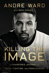 Hall of Fame Boxing Champion Andre Ward's Inspiring Memoir Killing the Image, to be Released with Harper Horizon on November 14, 2023