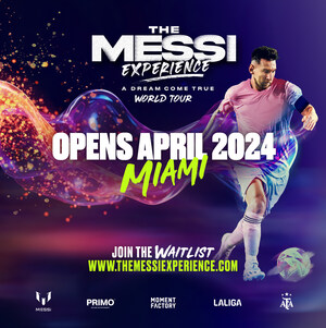 "THE MESSI EXPERIENCE: A DREAM COME TRUE" FIRST-OF-ITS-KIND INTERACTIVE MULTIMEDIA EXPERIENCE ANNOUNCES  APRIL 2024 WORLD TOUR DEBUT IN MIAMI