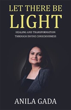 Author and healer Anila Gada announces the release of 'Let There Be Light'