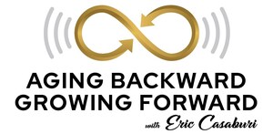 New "Aging Backward, Growing Forward" Podcast Delves into Longevity, Healthspan &amp; Optimal Performance with Eric Casaburi