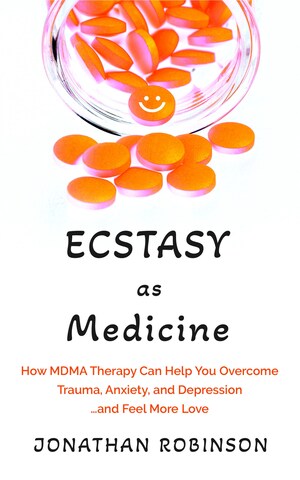 Jonathan Robinson Announces the Release of His New Book 'Ecstasy as Medicine: How MDMA Therapy Can Help You Overcome Trauma, Anxiety, and Depression... and Feel More Love'