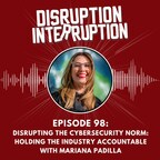 Disrupting the Cybersecurity Norm: Holding the Industry Accountable with Mariana Padilla