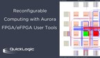 QuickLogic Announces New Aurora™ FPGA/eFPGA User Tools with Enhancements for Reconfigurable Computing