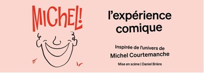 Michel! - L'expérience comique, inspirée de l'oeuvre de Michel Courtemanche.