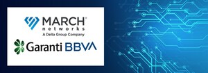 March Networks Secures Groundbreaking Banking Deal with Garanti BBVA in Türkiye, Driving Digital Transformation