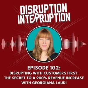 Disrupting with Customers First; The Secret to a 900% Revenue Increase with Georgiana Laudi