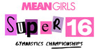 "Mean Girls Super 16 Gymnastics Championships" on January 5-6