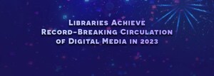 Libraries Achieve Record-Breaking Circulation of Digital Media in 2023