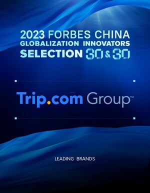 Trip.com Group awarded in 2023 Forbes China Global Brands Selection 30&amp;30 for outstanding global growth