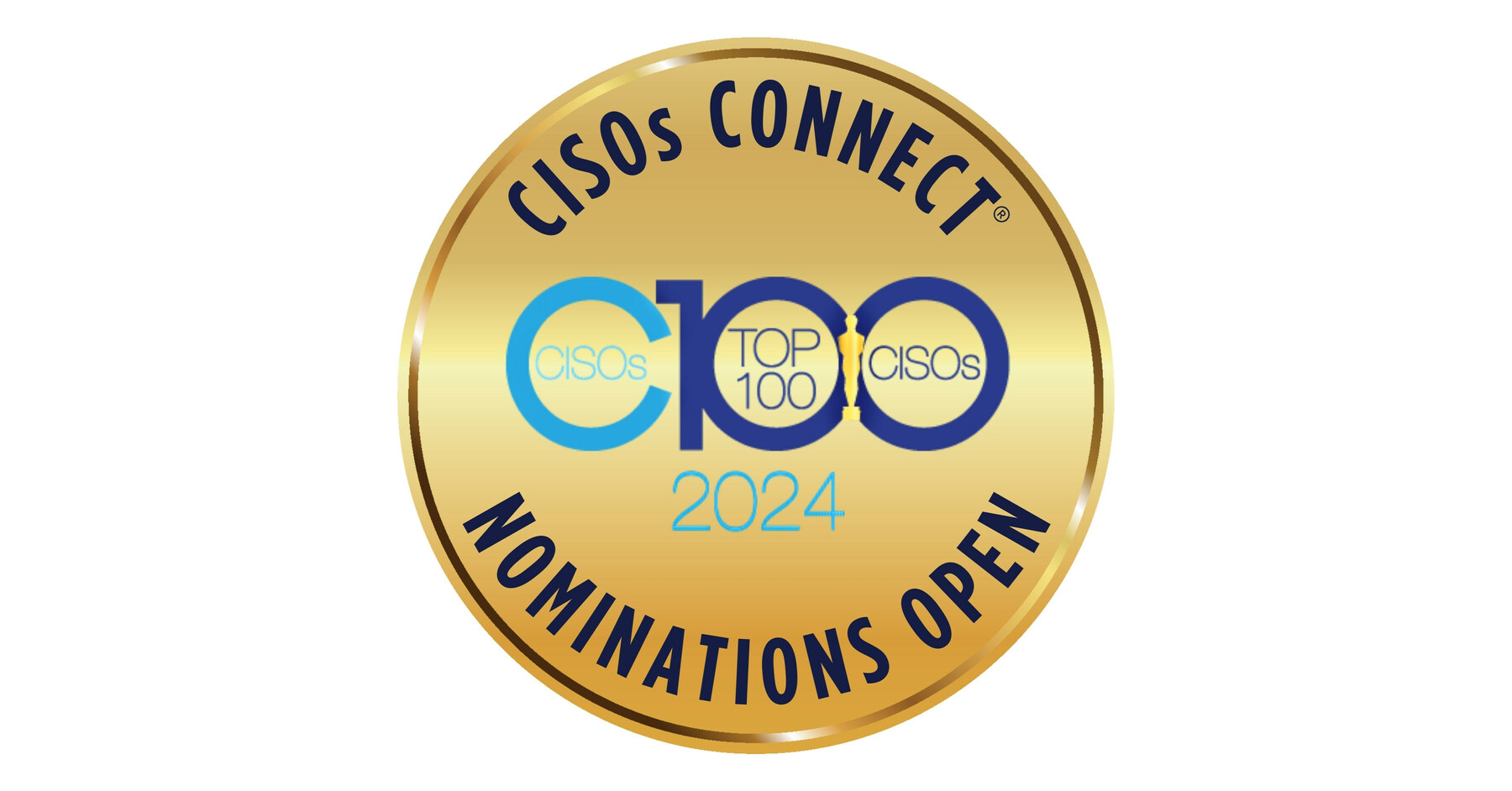 CISOs Connect™ Opens Nominations for 2024 CISOs Top 100 CISOs (C100 ...