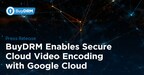 BuyDRM Enables Secure Cloud Video Encoding with Google Cloud
