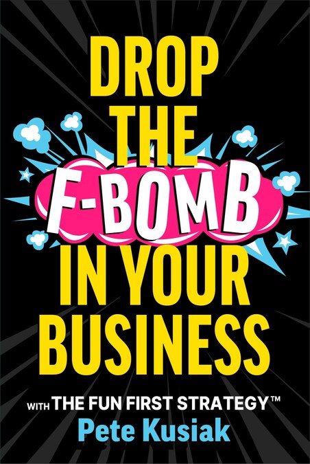 Book Launch: "Drop The F-Bomb In Your Business" by Pete Kusiak, Creator of The Fun First Strategy™ - Vimarsana News