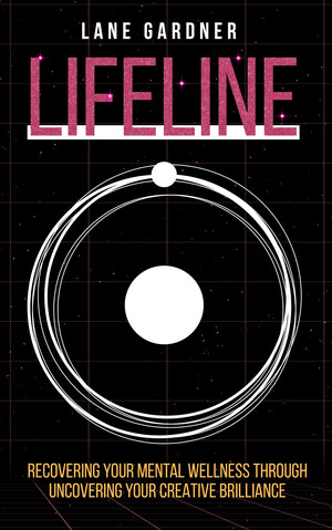 Available Today, LIFELINE: Recovering Your Mental Wellness Through Uncovering Your Creative Brilliance Offers Groundbreaking Tools to Access Your Greatest Resource: YOU