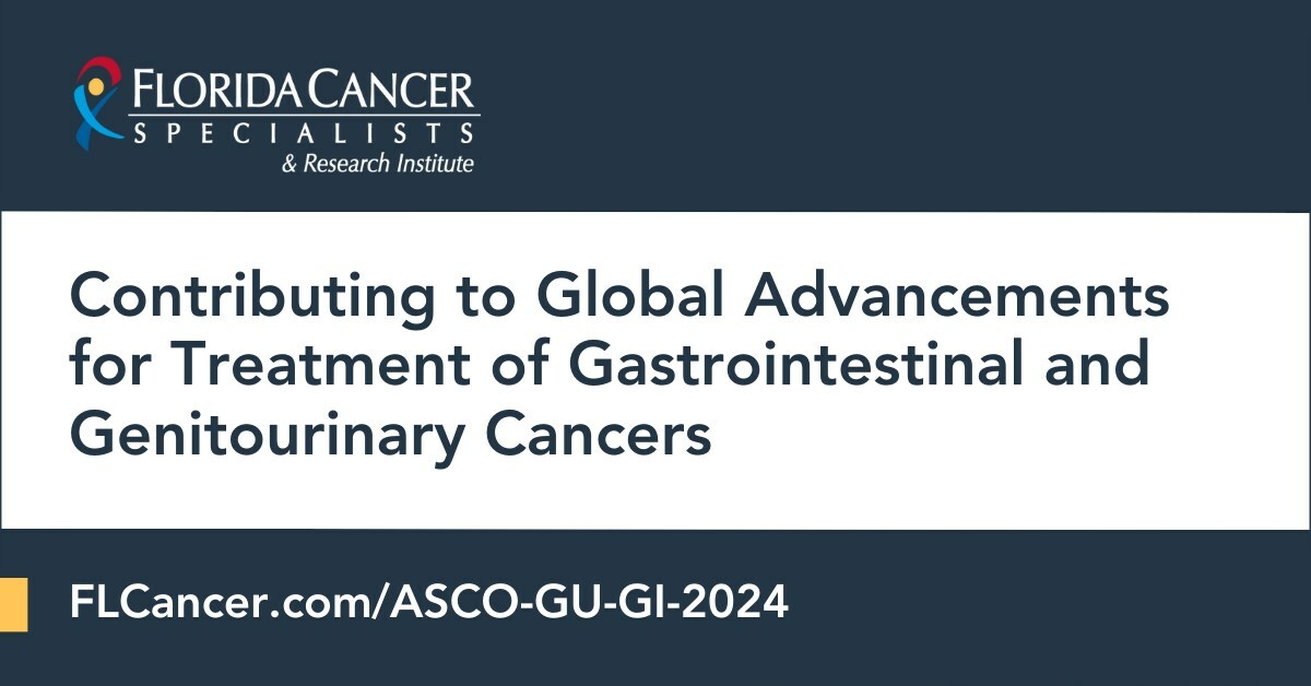 Florida Cancer Specialists & Research Institute Contributing to Global Advancements for Treatment of Gastrointestinal and Genitourinary Cancers - Vimarsana News