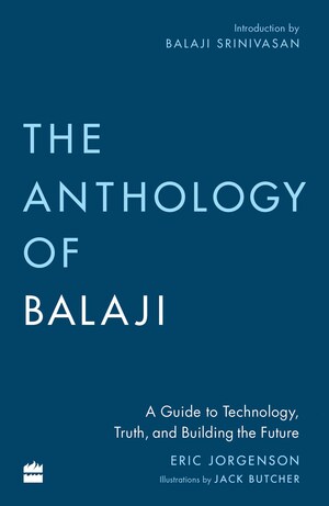 HarperCollins presents The Anthology of Balaji: A Guide to Technology, Truth, and Building the Future by Eric Jorgenson