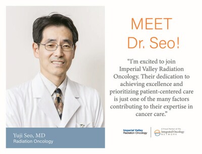 INTEGRATED ONCOLOGY NETWORK and IMPERIAL VALLEY RADIATION ONCOLOGY WELCOME RADIATION ONCOLOGIST DR. YUJI SEO TO THEIR MEDICAL TEAM