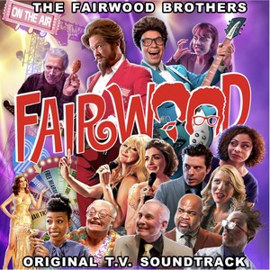 ORIGINAL SOUNDTRACK FOR MUSIC-FILLED COMEDY SERIES FAIRWOOD NOW AVAILABLE