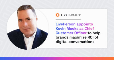 LivePerson (Nasdaq: LPSN), the enterprise leader in digital customer conversations, today announced the appointment of Chief Customer Officer Kevin Meeks.