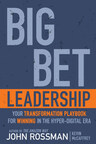 Big Bet Leadership: Your Transformation Playbook for Winning in the Hyper-Digital Era by John Rossman and Kevin McCaffrey.