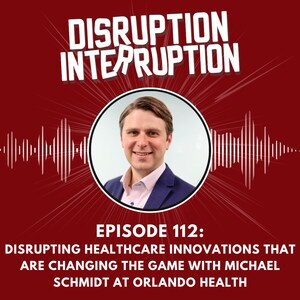 Disrupting Health Care Innovations That Are Changing the Game with Michael Schmidt at Orlando Health